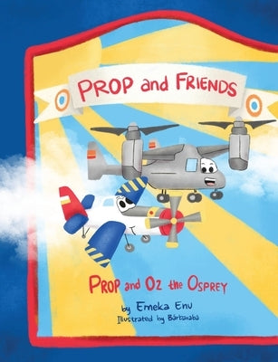 Prop and Friends: Prop and Oz, the Osprey by Enu, Emeka