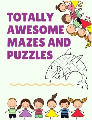 Totally Awesome mazes and puzzles: The Maze Activity Books for Kids 4- 6-8 with 100+ awesome Fun First Mazes lover by Press House, Masab