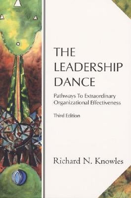 The Leadership Dance: Pathways to Extraordinary Organizational Effectiveness by Knowles, Richard N.