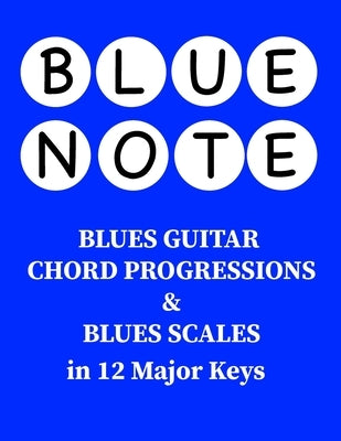 Blue Note - Blues Guitar Chord Progressions and Blues Scales in 12 Major Keys by Bahrou, Henry