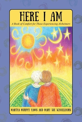 Here I Am: A Book of Comfort for Those Experiencing Alzheimers by Murphy Hawn, Martha