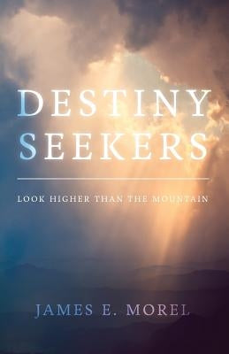 Destiny Seekers: Look Higher Than The Mountain by Morel, James E.
