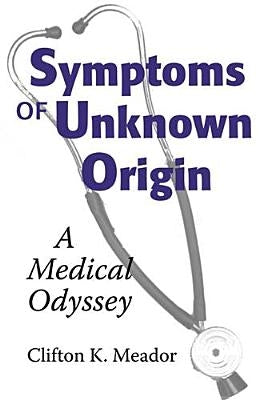 Symptoms of Unknown Origin: A Medical Odyssey by Meador, Clifton K.