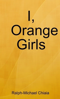 I, Orange Girls by Chiaia, Ralph-Michael