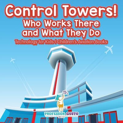 Control Towers! Who Works There and What They Do - Technology for Kids - Children's Aviation Books by Gusto