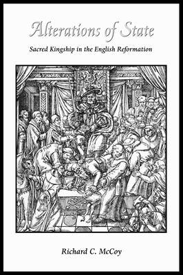 Alterations of State: Sacred Kingship in the English Reformation by McCoy, Richard