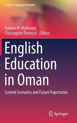 English Education in Oman: Current Scenarios and Future Trajectories by Al-Mahrooqi, Rahma