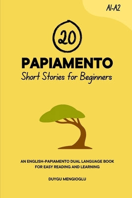 20 Papiamento Short Stories for Beginners: An English-Papiamento Dual-Language Book for Easy Reading and Learning by Mengioglu, Duygu