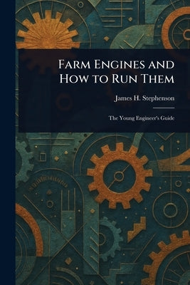 Farm Engines and How to Run Them by Stephenson, James H.