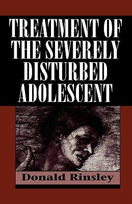 Treatment of the Severely Disturbed Adolescent by Rinsley, Donald B.