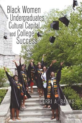 Black Women Undergraduates, Cultural Capital, and College Success by Denzin, Norman K.