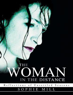 The Woman in the Distance: Reflections of Unsettled Seasons by Mill, Sophie