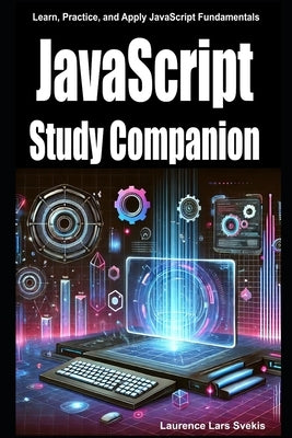 JavaScript Study Companion: Learn, Practice, and Apply JavaScript Fundamentals by Svekis, Laurence Lars