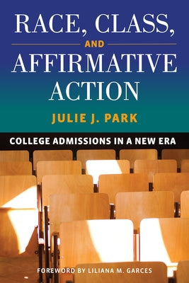 Race, Class, and Affirmative Action: College Admissions in a New Era by Park, Julie J.