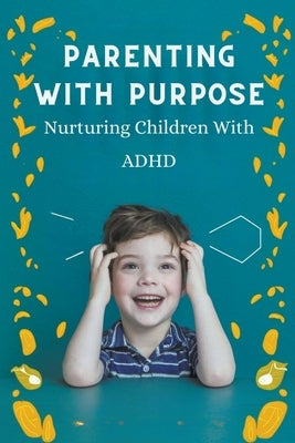 Parenting With Purpose: Nurturing Children With ADHD by Nicola, Barley