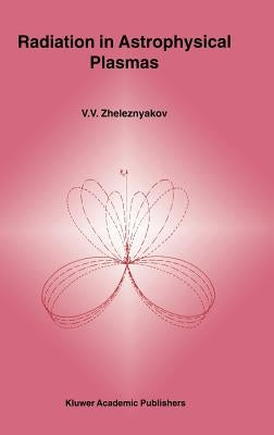 Radiation in Astrophysical Plasmas by Zheleznyakov, V. V.