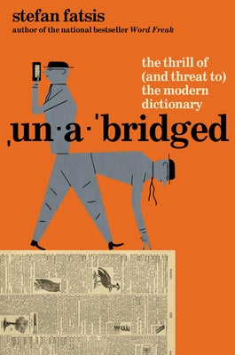 Unabridged: The Thrill of (and Threat To) the Modern Dictionary by Fatsis, Stefan