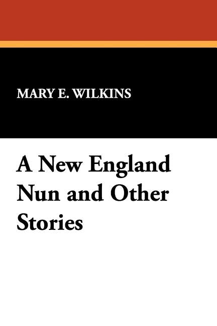 A New England Nun and Other Stories by Wilkins, Mary E.