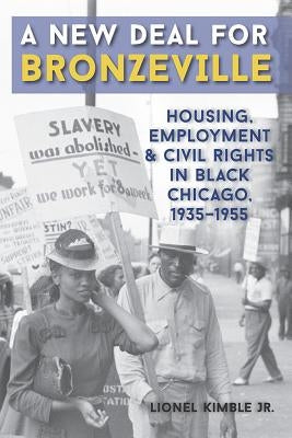 A New Deal for Bronzeville: Housing, Employment, and Civil Rights in Black Chicago, 1935-1955 by Kimble, Lionel