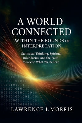 A World Connected Within the Bounds of Interpretation by Morris, Lawrence I.