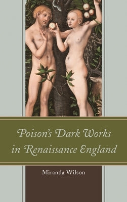 Poison's Dark Works in Renaissance England by Wilson, Miranda