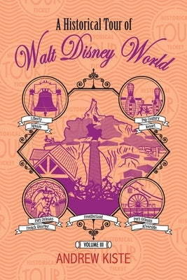 A Historical Tour of Walt Disney World: Volume 3 by Kiste, Andrew