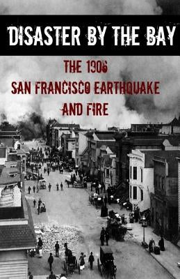Disaster By the Bay: The 1906 San Francisco Earthquake and Fire by Howard, Brinkley
