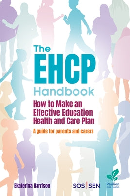 The EHCP Handbook: How to Make an Effective Education, Health and Care Plan: A Guide for Parents and Carers by Harrison, Ekaterina
