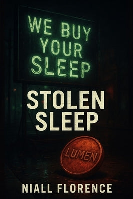 Stolen Sleep: Sleep isn't lost. It's processed: A Psychological Dystopian Thriller Where Insomnia Becomes Currency and Dreams Are Harvested by Florence, Niall