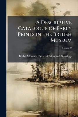 A Descriptive Catalogue of Early Prints in the British Museum: German and Flemish Schools; Volume 2 by British Museum Dept of Prints and Draw