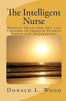 The Intelligent Nurse: Leadership Skills for Nurses in the 21st Century by Wood Arnp, Donald