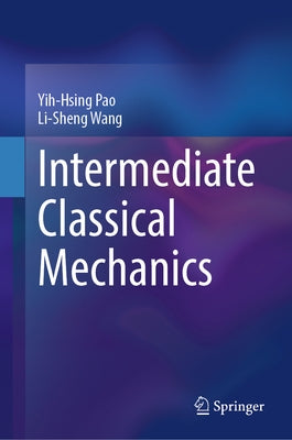 Intermediate Classical Mechanics by Pao, Yih-Hsing