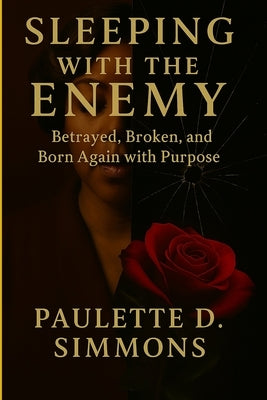 Sleeping With The Enemy: Betrayed, Broken, and Born Again with Purpose by D. Simmons, Paulette