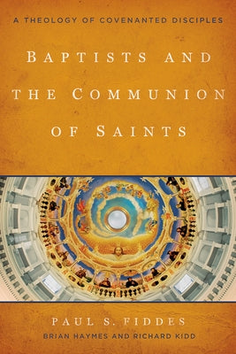 Baptists and the Communion of Saints: A Theology of Covenanted Disciples by Fiddes, Paul S.
