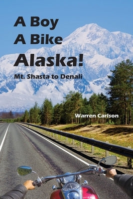 A Boy A Bike Alaska!: Mt. Shasta to Denali by Carlson, Warren