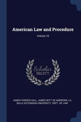 American Law and Procedure; Volume 10 by Hall, James Parker