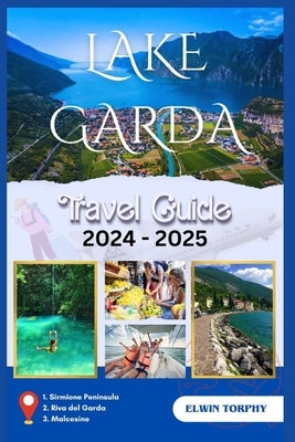 Lake Garda: A Traveller's guide to exploring Italy's scenic beauty by Torphy, Elwin
