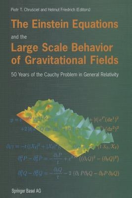 The Einstein Equations and the Large Scale Behavior of Gravitational Fields: 50 Years of the Cauchy Problem in General Relativity by Chrusciel, Piotr T.