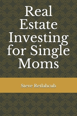 Real Estate Investing for Single Moms by Retlahcub, Steve
