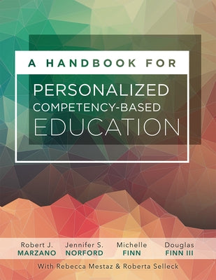 A Handbook for Personalized Competency-Based Education: Ensure All Students Master Content by Designing and Implementing a PCBE System by Marzano, Robert J.