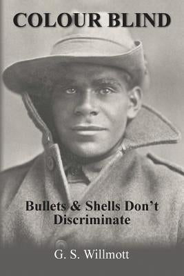 Colour Blind: Bullets and Shells Don't Discriminate by Willmott, G. S.