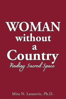 Woman Without a Country: Finding Sacred Space by Lazarevic, Mira N.