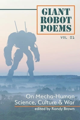 Giant Robot Poems: On Mecha-Human Culture, Science & War by Brown, Randy