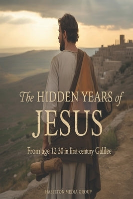 The Hidden Years of Jesus: From Age 12 to 30 in First-Century Galilee by Group, Haselton Media
