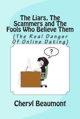 The Liars, The Scammers and The Fools Who Believe Them: (The Real Danger Of Online Dating) by Hays, Gary