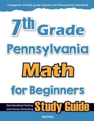 7th Grade Pennsylvania Math for Beginners: Standardized Testing and Home Schooling Study Guide by Eslamian, Hamid
