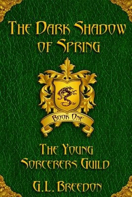 The Dark Shadow of Spring (The Young Sorcerers Guild - Book 1) by Breedon, G. L.
