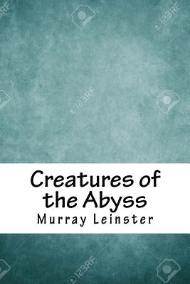 Creatures of the Abyss by Leinster, Murray