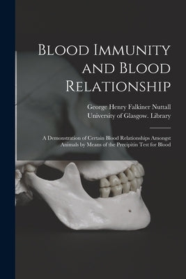 Blood Immunity and Blood Relationship [electronic Resource]: a Demonstration of Certain Blood Relationships Amongst Animals by Means of the Precipitin by Nuttall, George Henry Falkiner 1862-