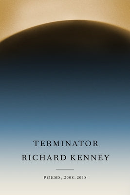 Terminator: Poems, 2008-2018 by Kenney, Richard